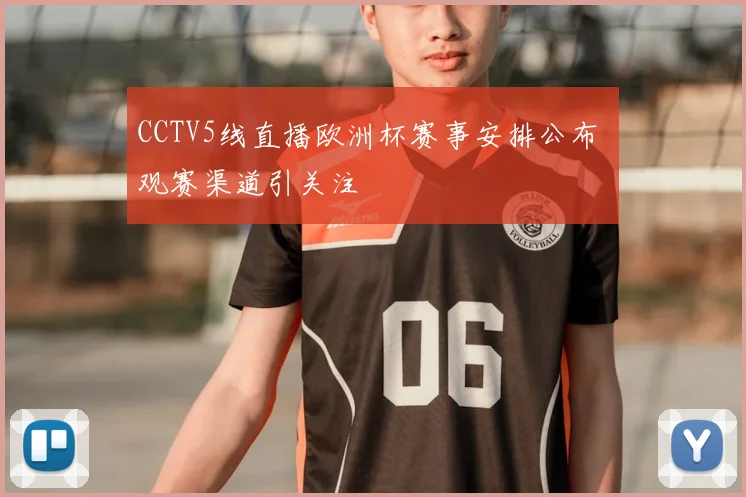 CCTV5线直播欧洲杯赛事安排公布 观赛渠道引关注