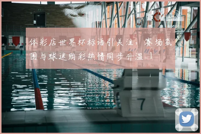 体彩店世界杯标语引关注,赛场氛围与球迷购彩热情同步升温_1