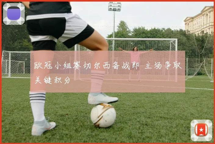 欧冠小组赛切尔西备战即 主场争取关键积分