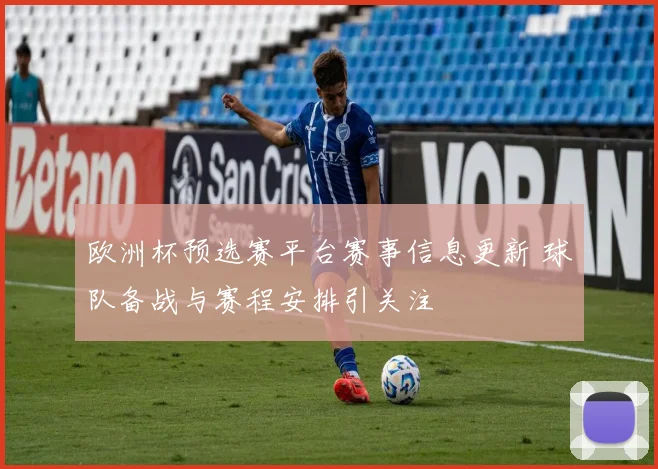欧洲杯预选赛平台赛事信息更新 球队备战与赛程安排引关注