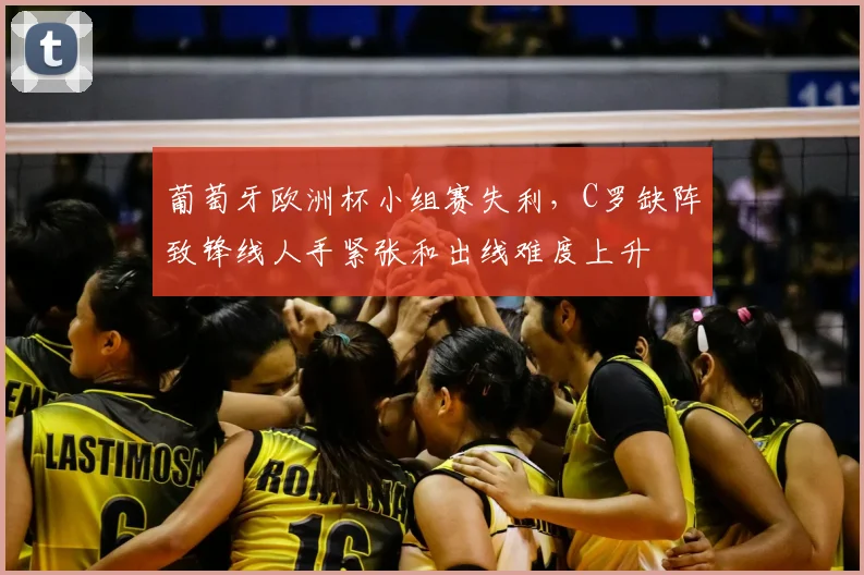 葡萄牙欧洲杯小组赛失利,C罗缺阵致锋线人手紧张和出线难度上升