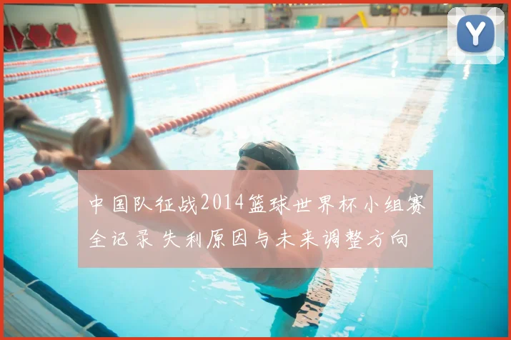 中国队征战2014篮球世界杯小组赛全记录 失利原因与未来调整方向