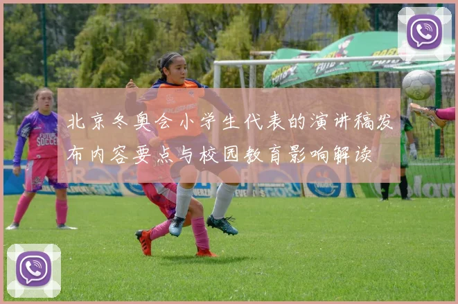 北京冬奥会小学生代表的演讲稿发布内容要点与校园教育影响解读